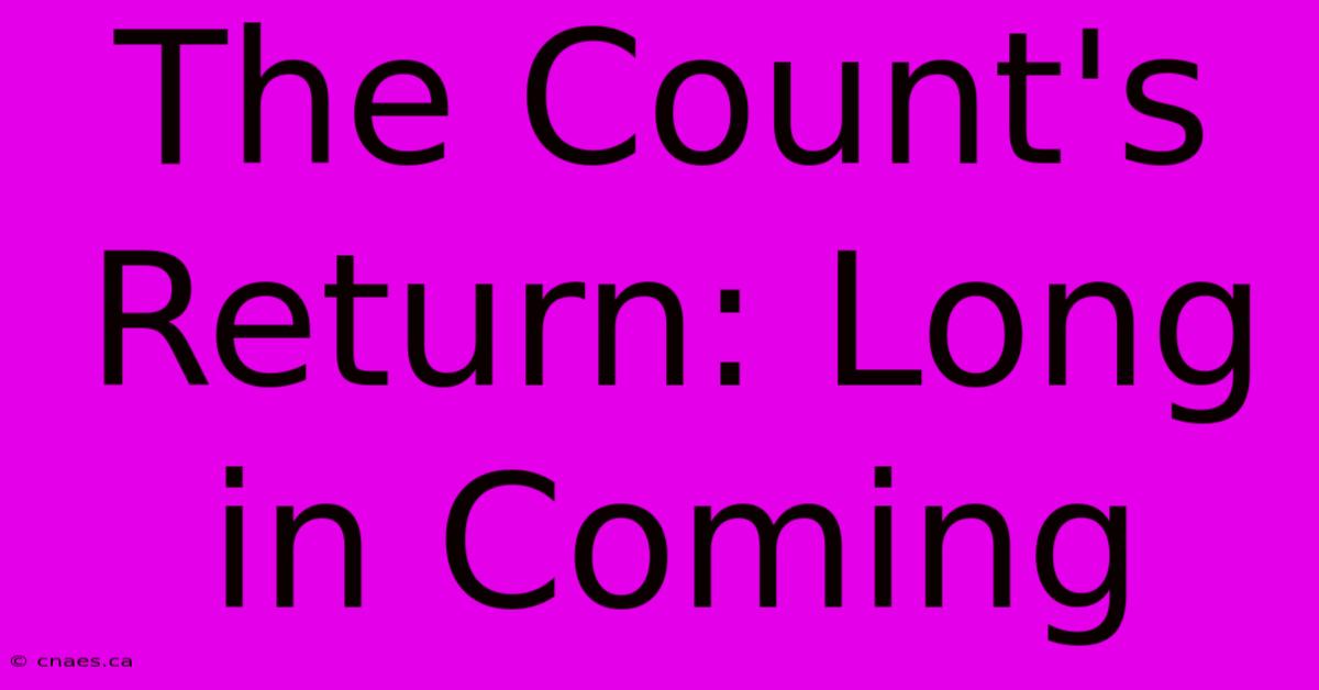 The Count's Return: Long In Coming