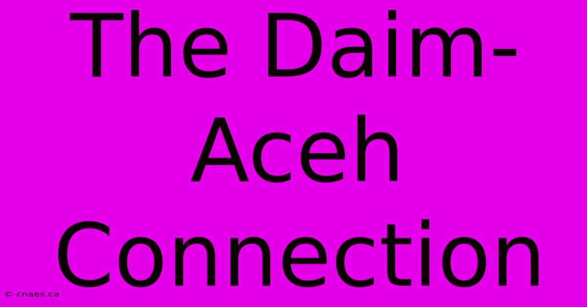 The Daim-Aceh Connection