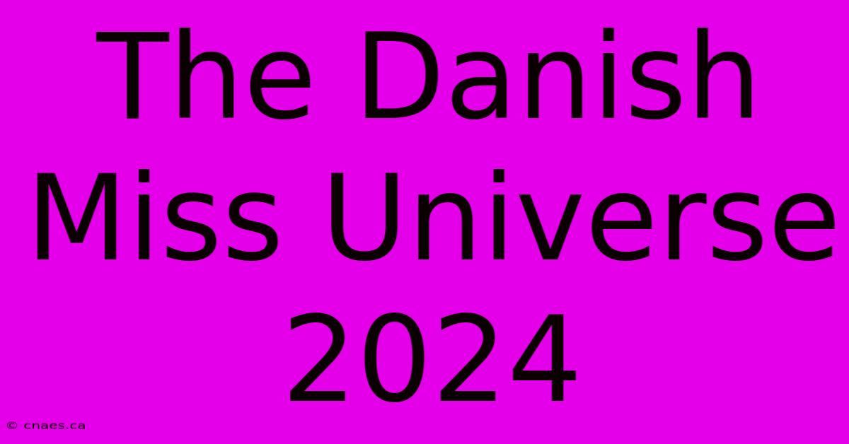 The Danish Miss Universe 2024