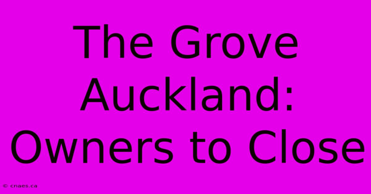 The Grove Auckland: Owners To Close