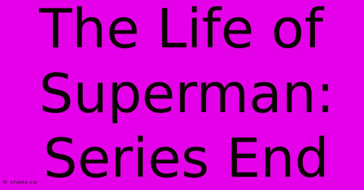 The Life Of Superman: Series End