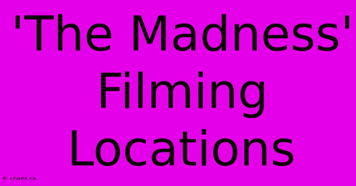 'The Madness' Filming Locations