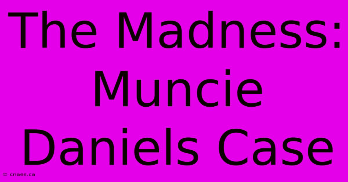 The Madness: Muncie Daniels Case