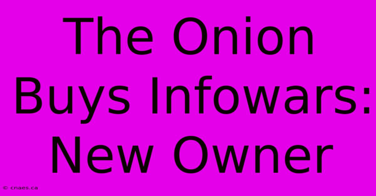 The Onion Buys Infowars: New Owner 