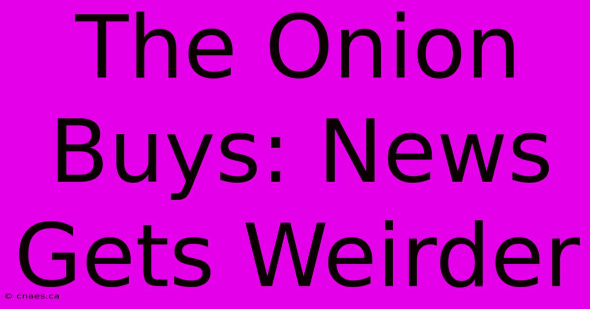 The Onion Buys: News Gets Weirder