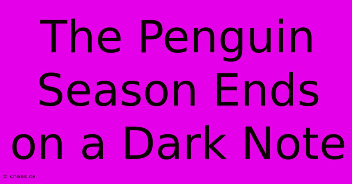 The Penguin Season Ends On A Dark Note