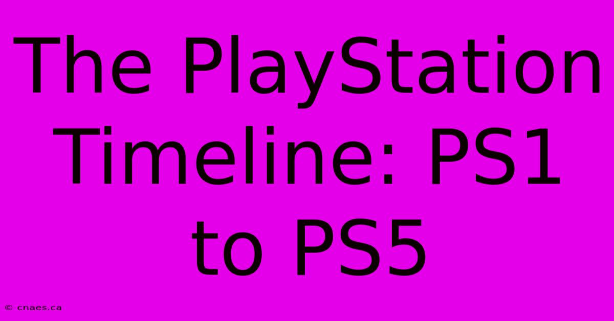 The PlayStation Timeline: PS1 To PS5