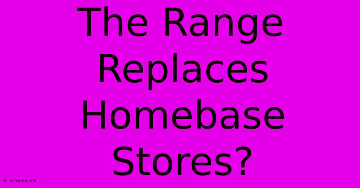 The Range Replaces Homebase Stores?