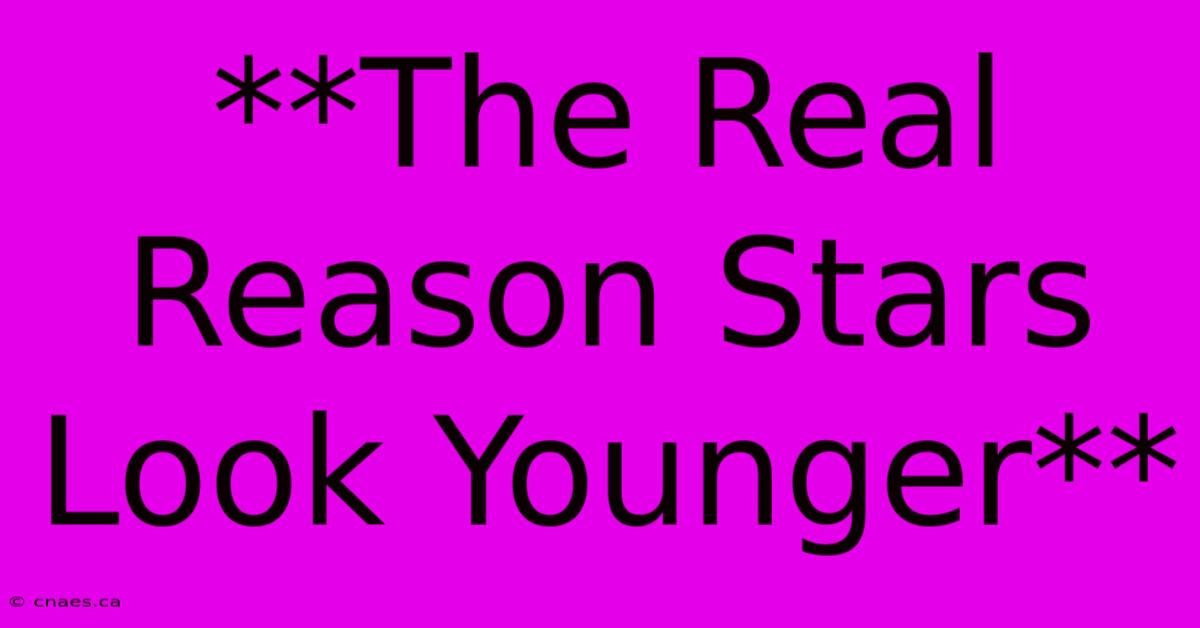 **The Real Reason Stars Look Younger**