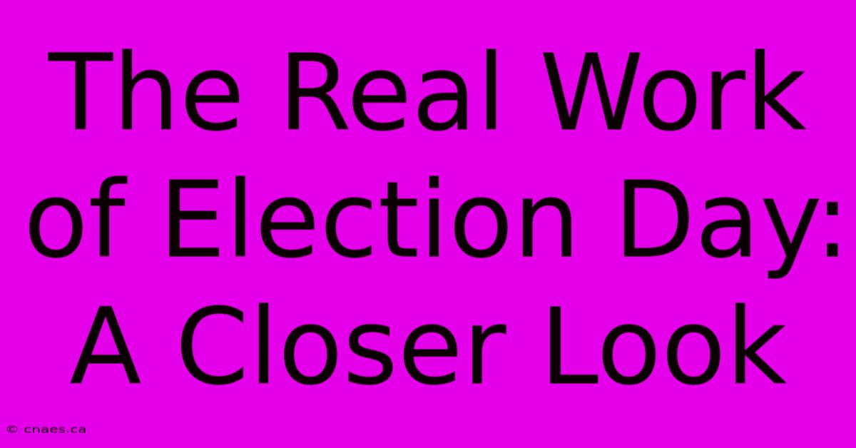 The Real Work Of Election Day: A Closer Look 