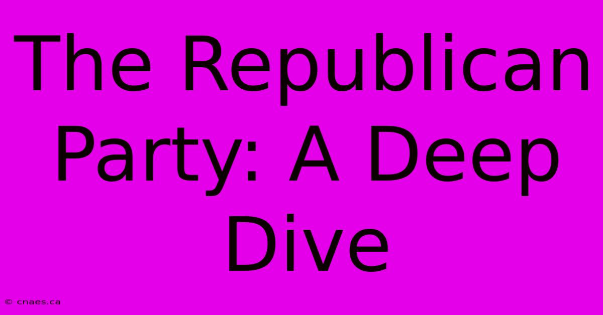 The Republican Party: A Deep Dive