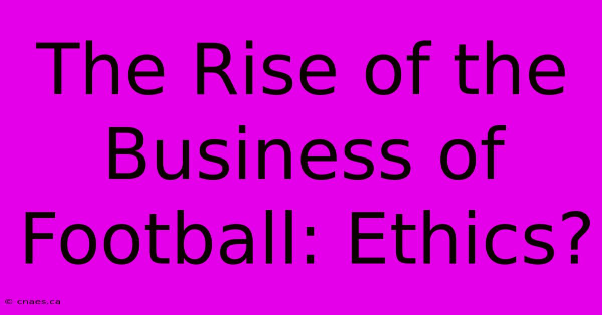 The Rise Of The Business Of Football: Ethics? 