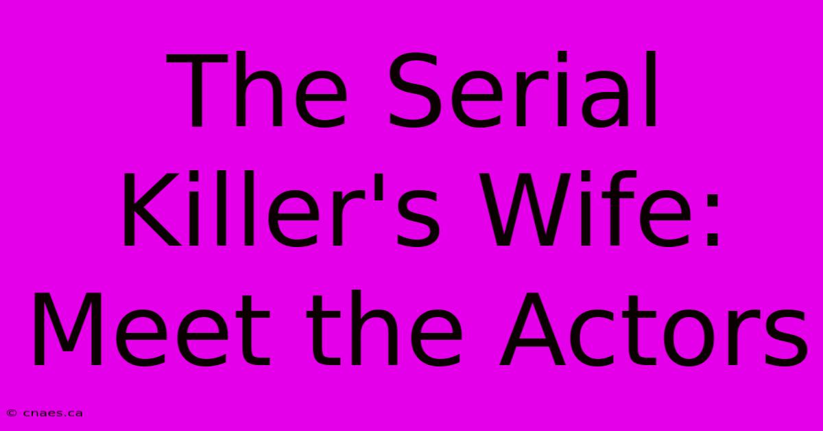 The Serial Killer's Wife: Meet The Actors