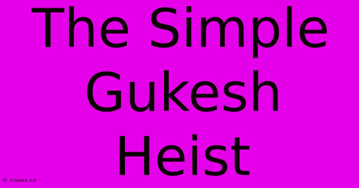 The Simple Gukesh Heist