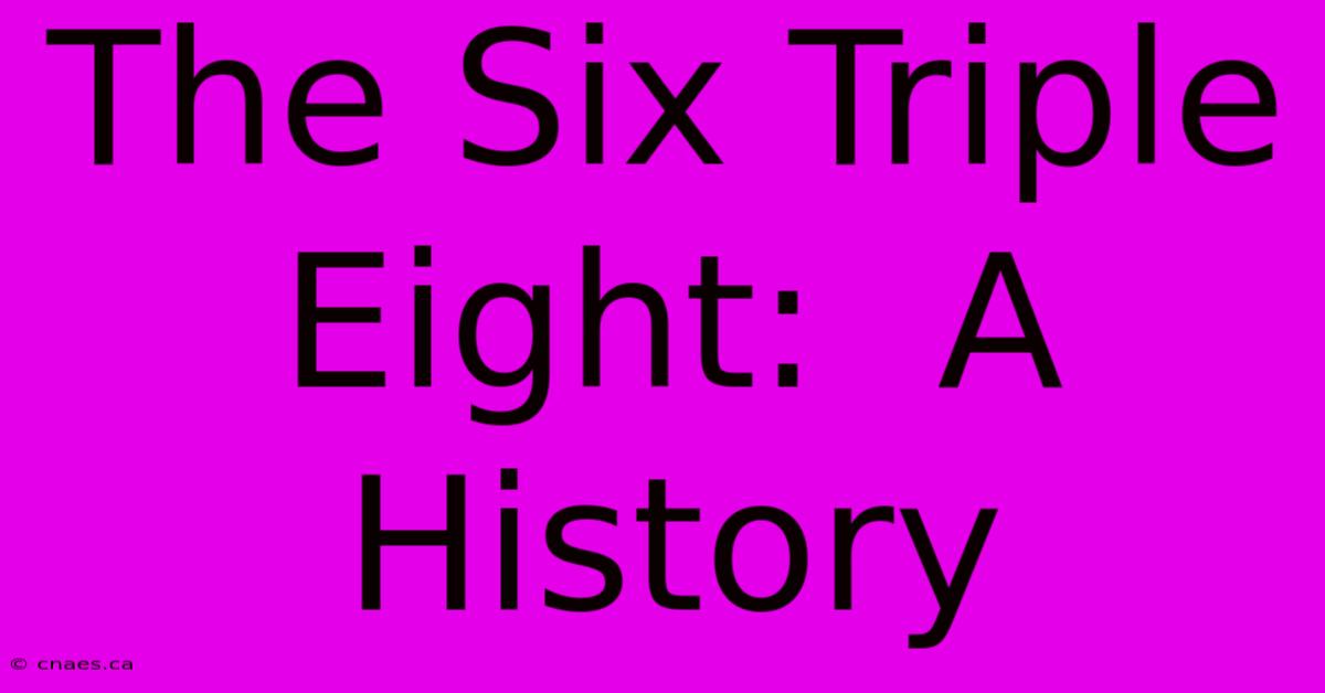 The Six Triple Eight:  A History