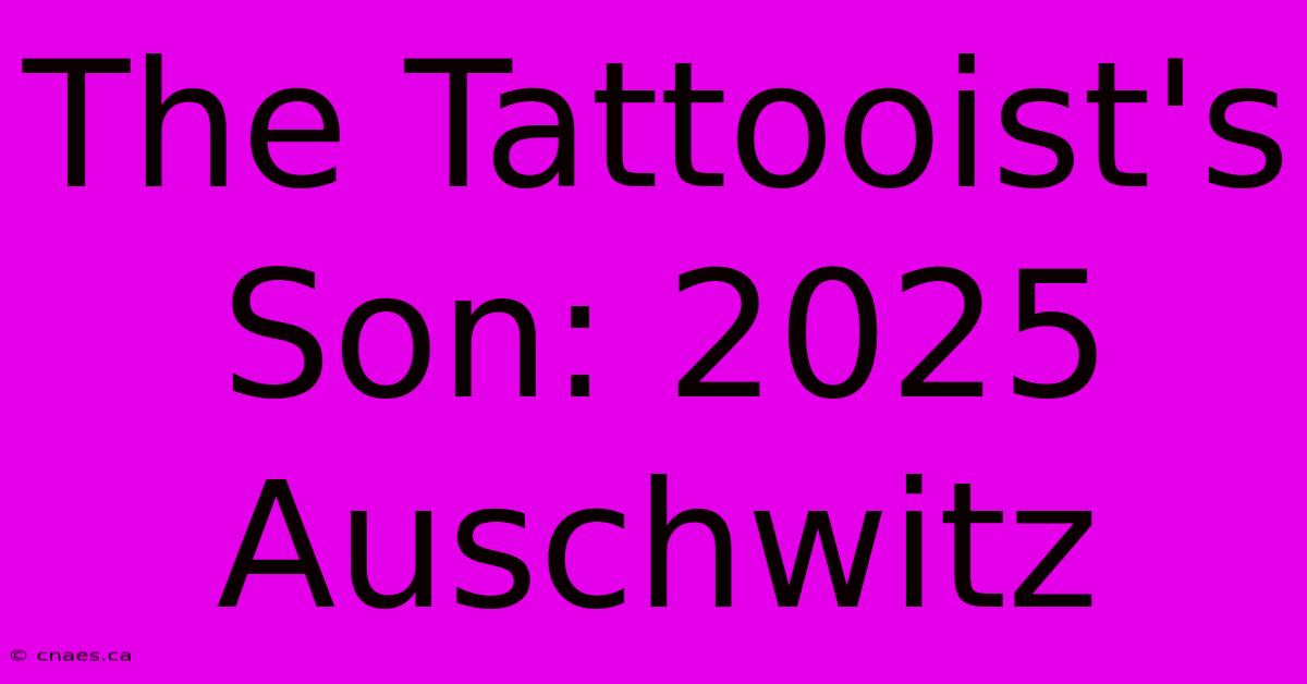 The Tattooist's Son: 2025 Auschwitz