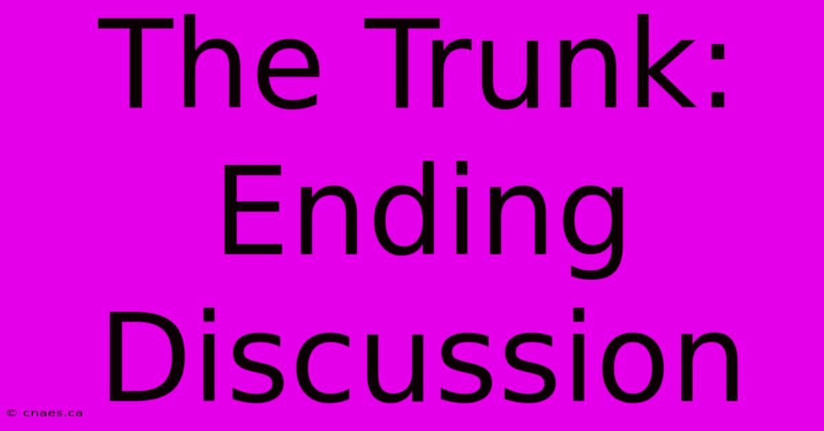 The Trunk: Ending Discussion