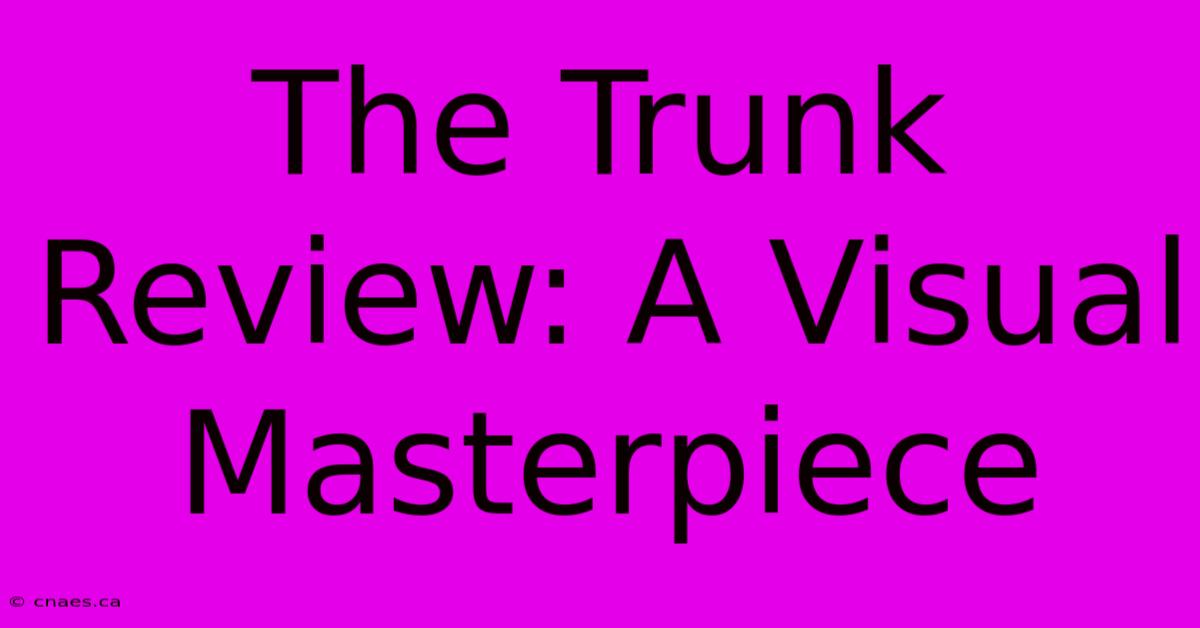 The Trunk Review: A Visual Masterpiece