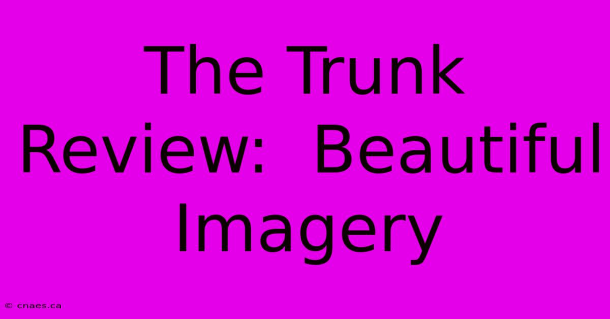 The Trunk Review:  Beautiful Imagery