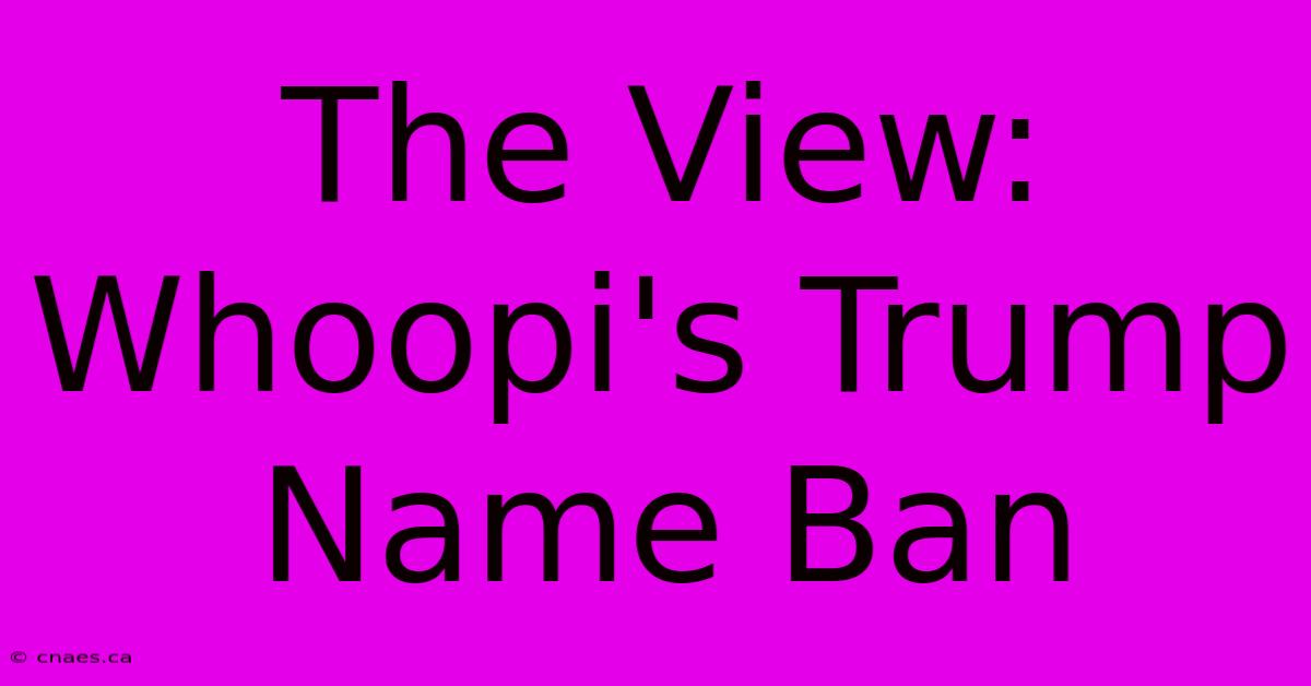 The View: Whoopi's Trump Name Ban