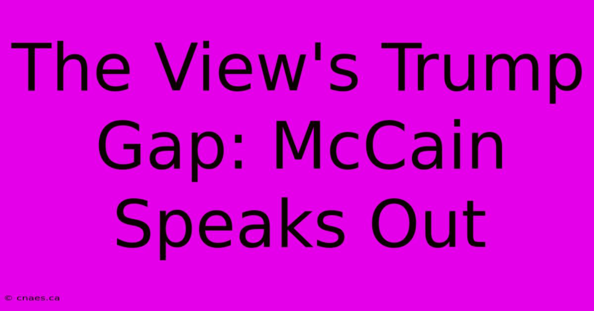 The View's Trump Gap: McCain Speaks Out 