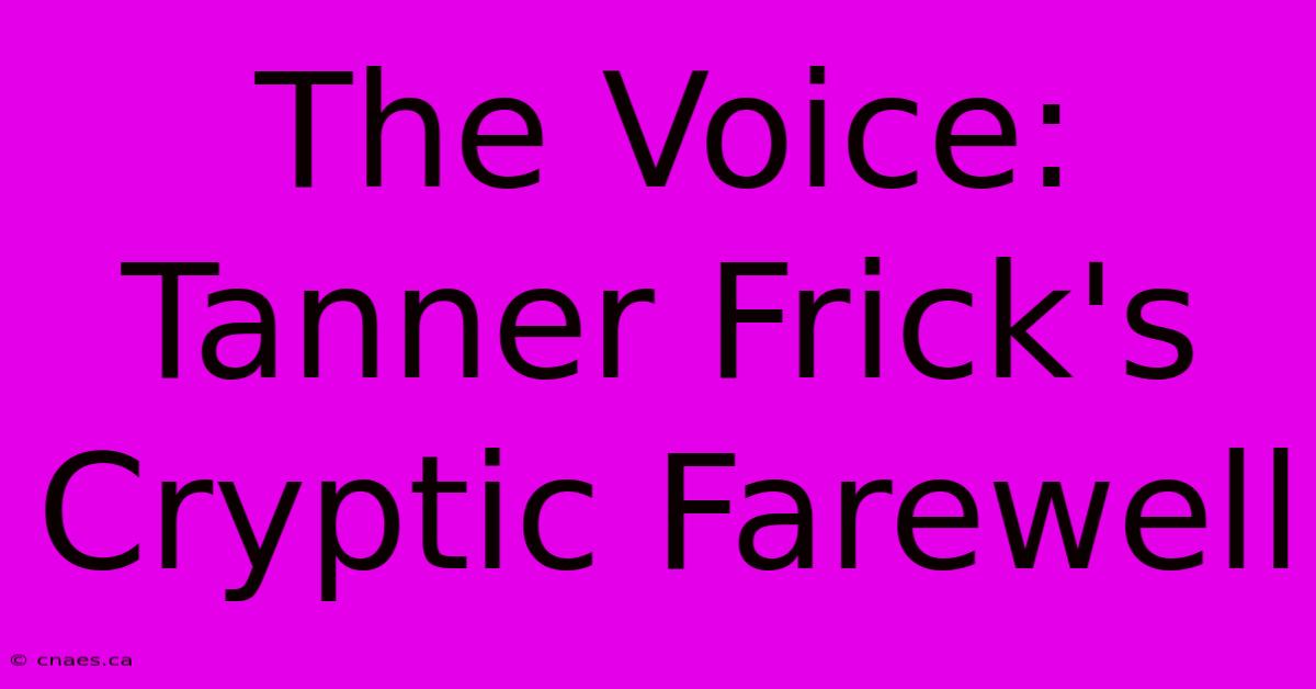 The Voice: Tanner Frick's Cryptic Farewell