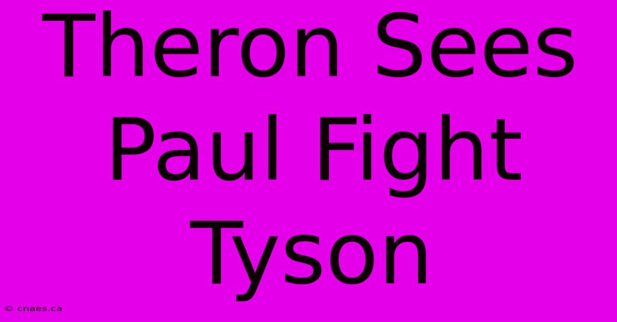 Theron Sees Paul Fight Tyson