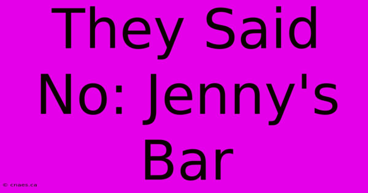 They Said No: Jenny's Bar