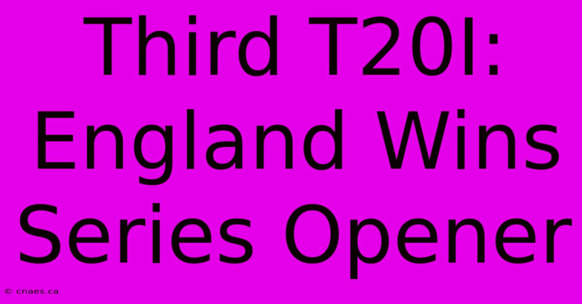 Third T20I: England Wins Series Opener