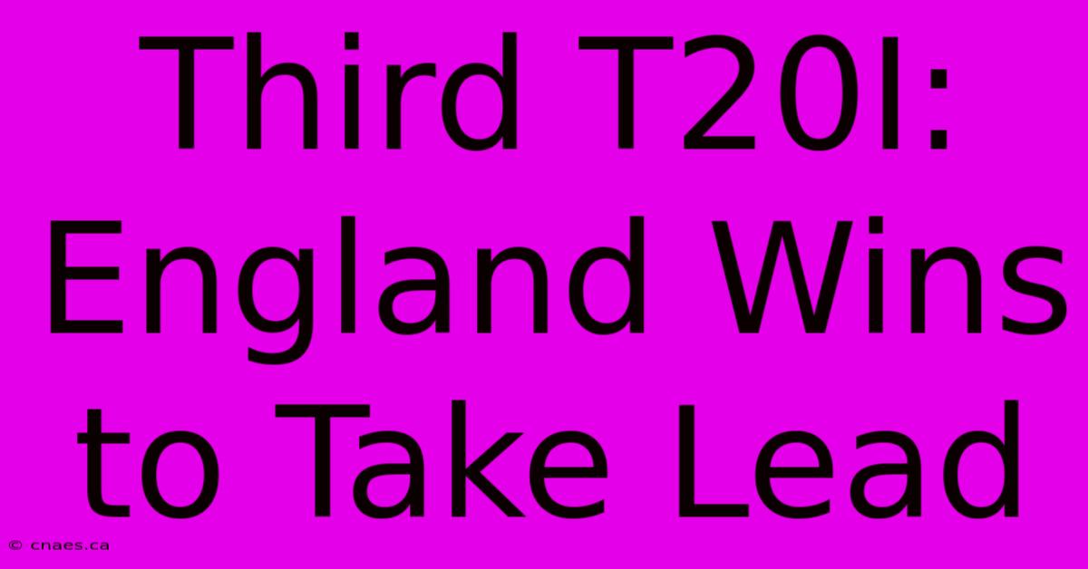 Third T20I: England Wins To Take Lead