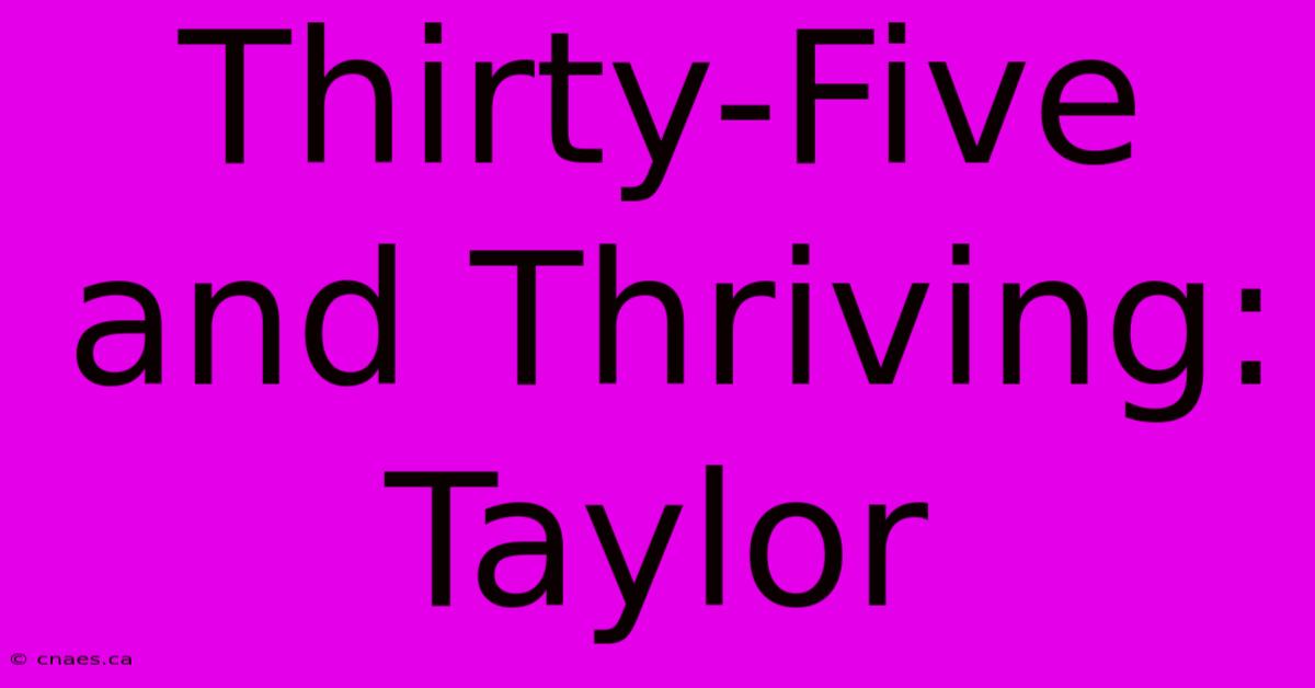 Thirty-Five And Thriving: Taylor