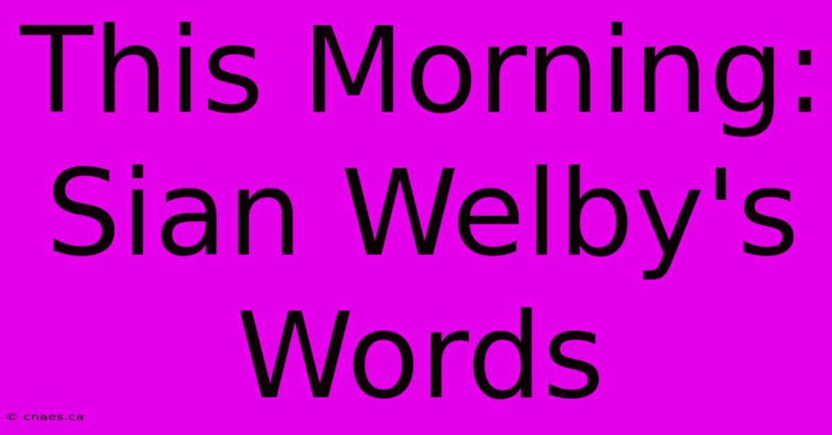 This Morning: Sian Welby's Words