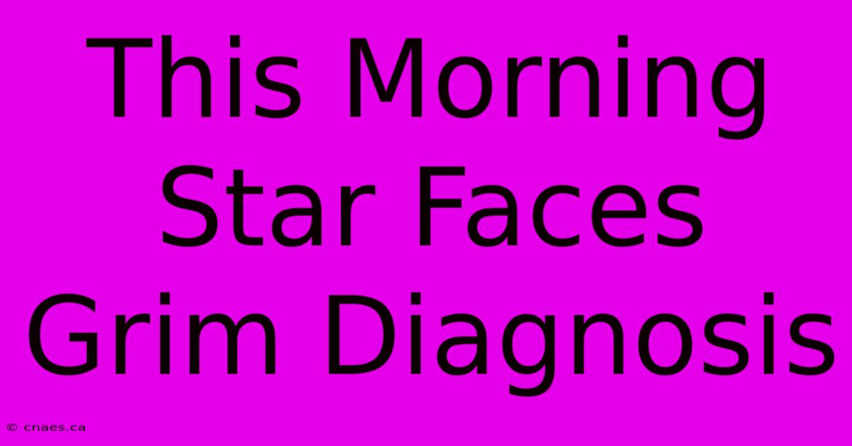 This Morning Star Faces Grim Diagnosis