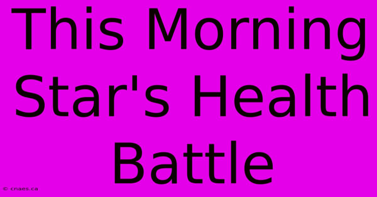 This Morning Star's Health Battle