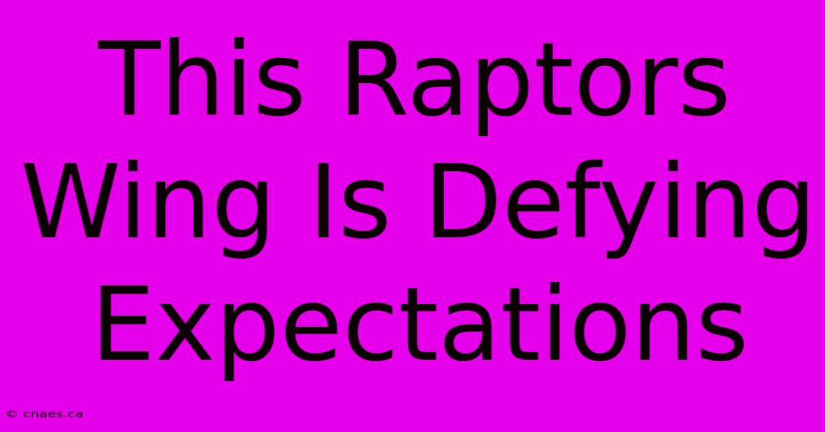 This Raptors Wing Is Defying Expectations 