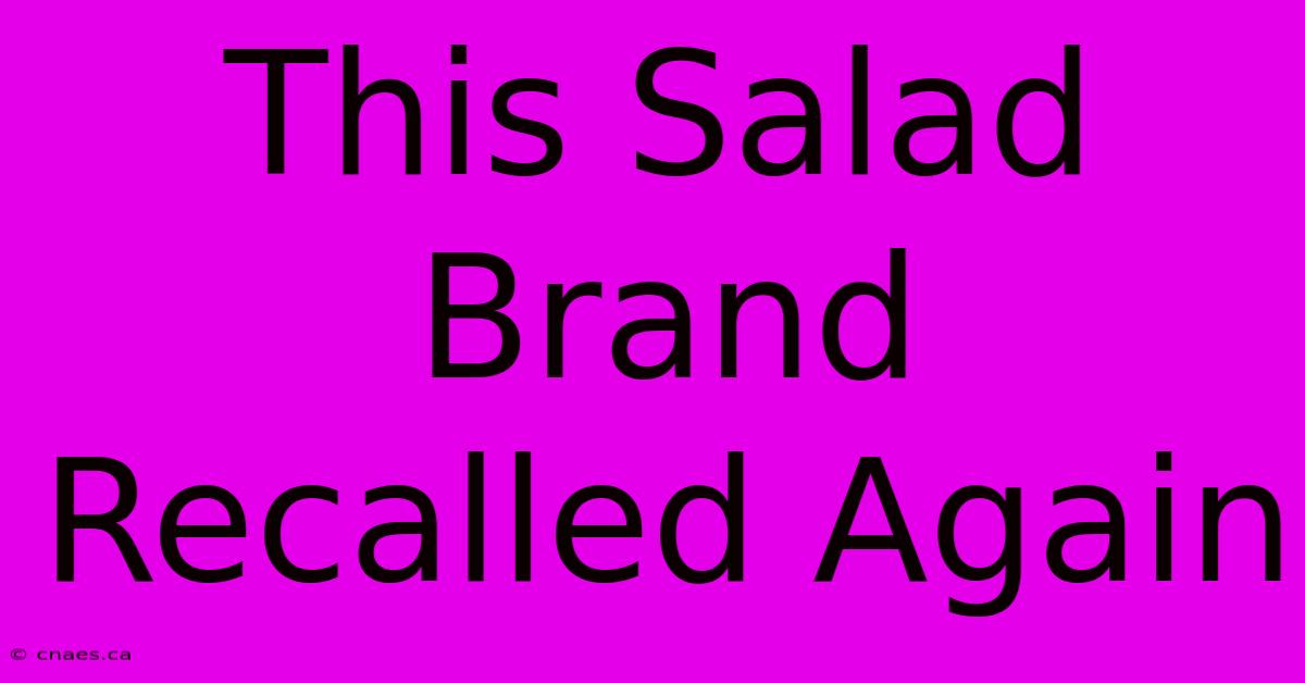 This Salad Brand Recalled Again