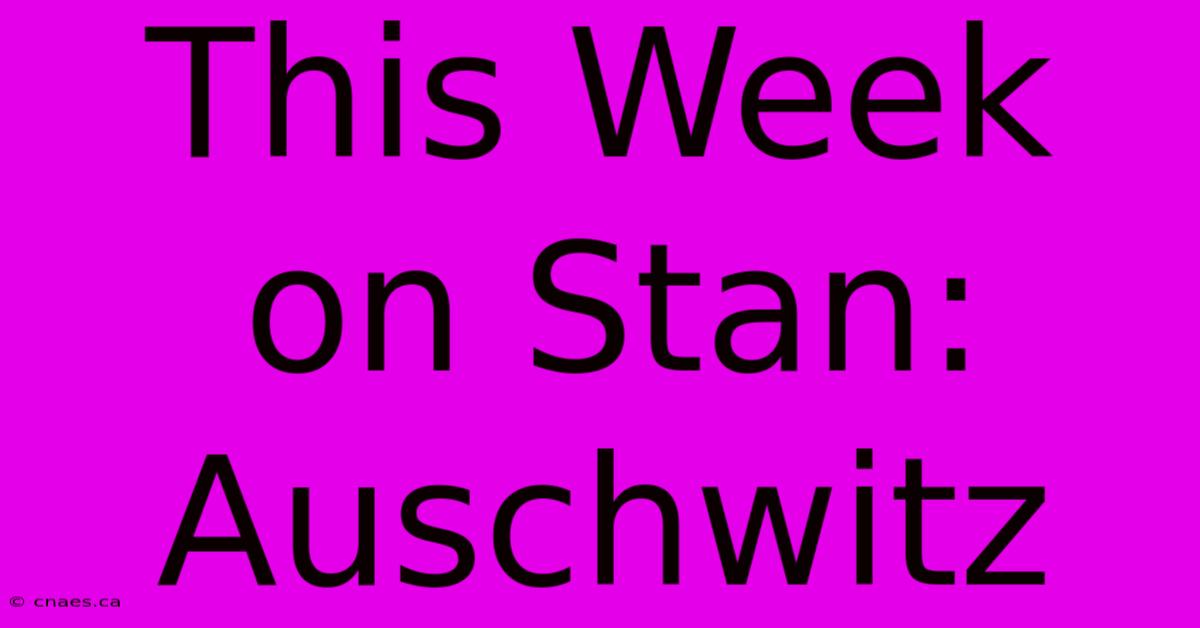 This Week On Stan: Auschwitz