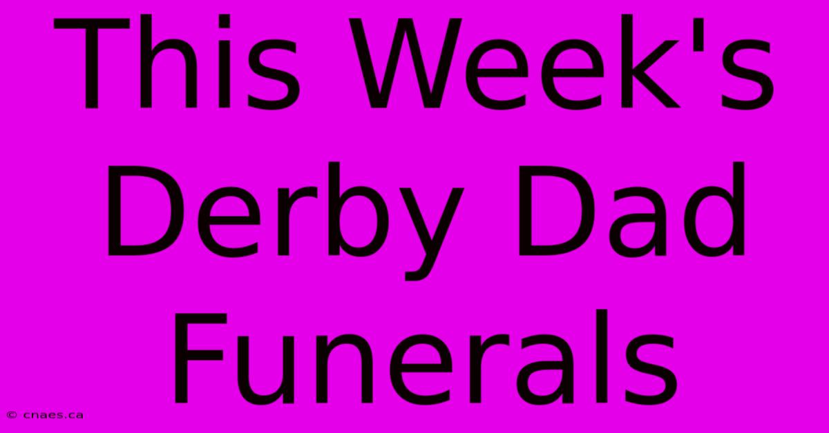 This Week's Derby Dad Funerals