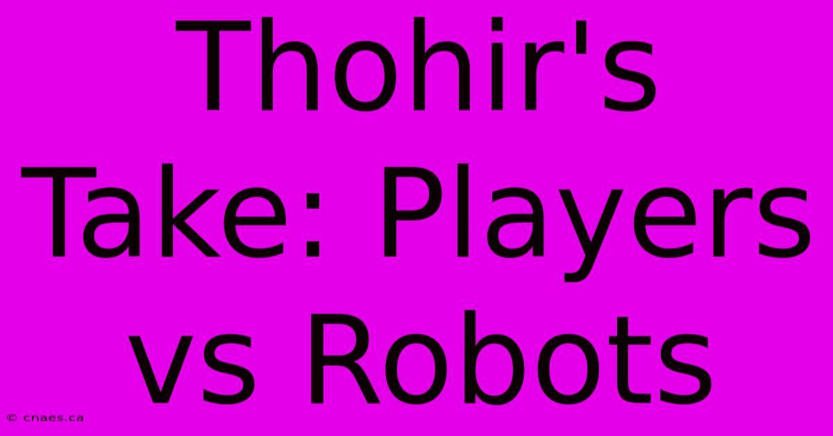 Thohir's Take: Players Vs Robots