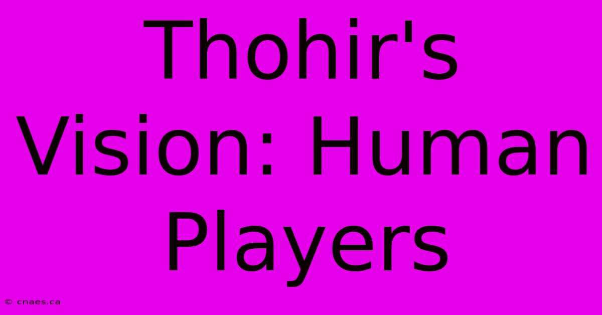 Thohir's Vision: Human Players