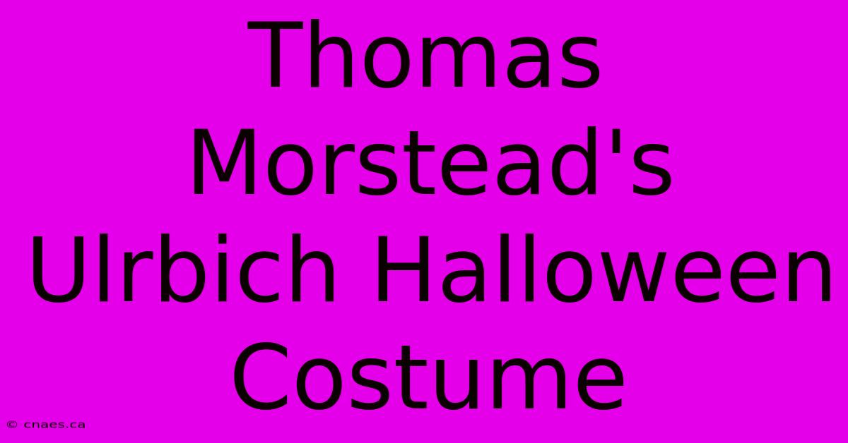 Thomas Morstead's Ulrbich Halloween Costume