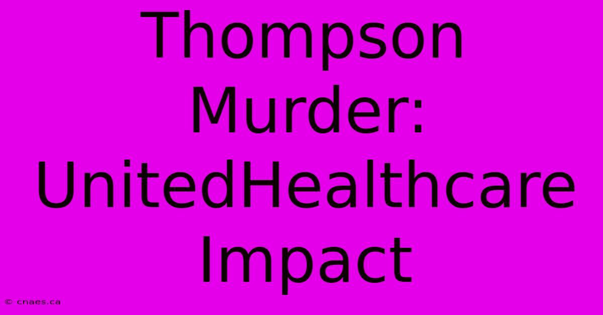 Thompson Murder: UnitedHealthcare Impact