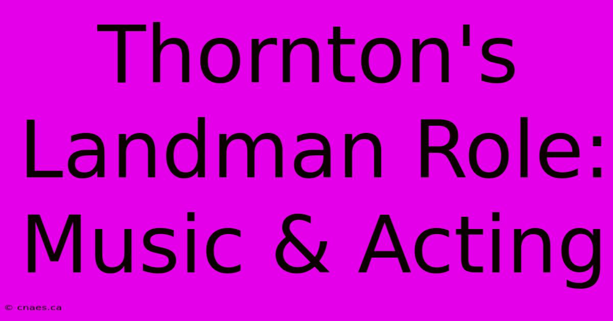 Thornton's Landman Role: Music & Acting