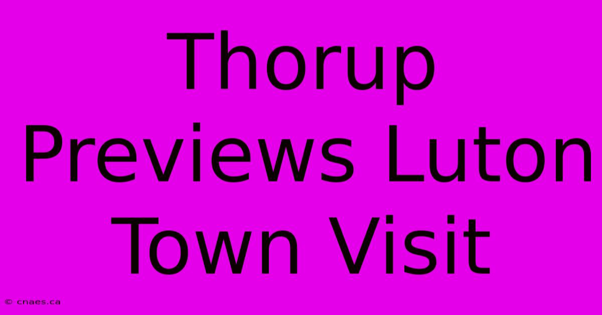 Thorup Previews Luton Town Visit