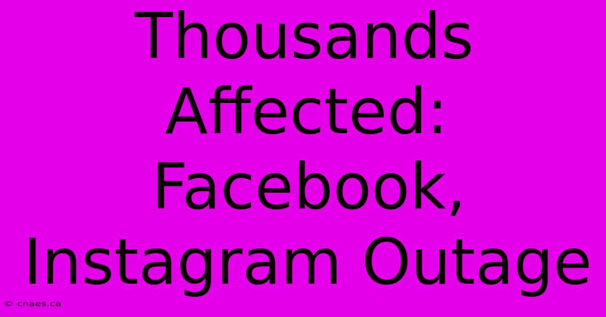 Thousands Affected: Facebook, Instagram Outage