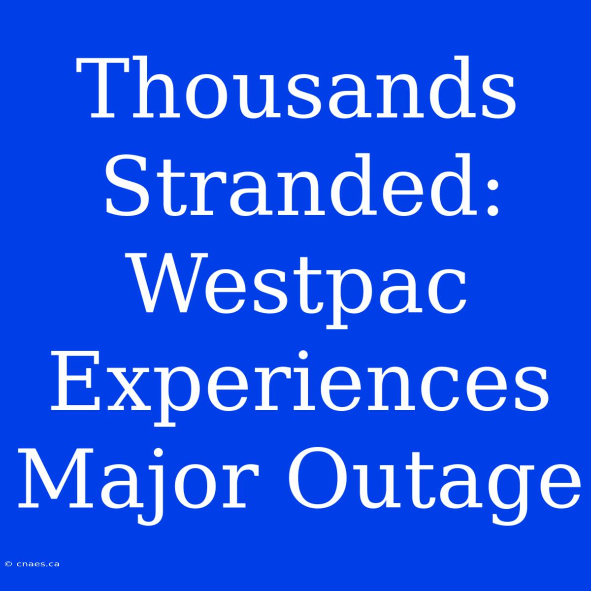 Thousands Stranded: Westpac Experiences Major Outage