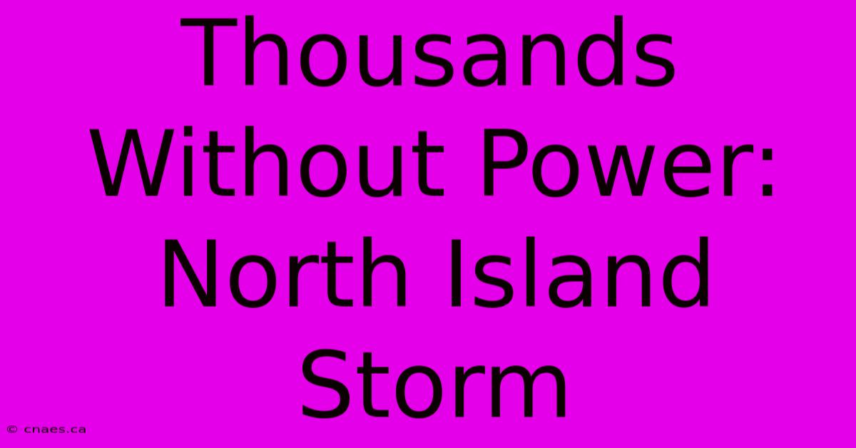 Thousands Without Power: North Island Storm