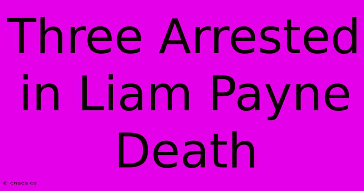 Three Arrested In Liam Payne Death