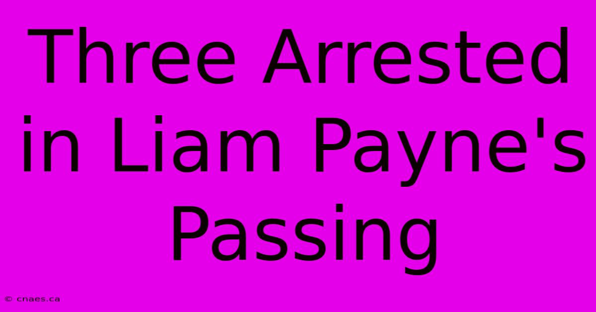 Three Arrested In Liam Payne's Passing