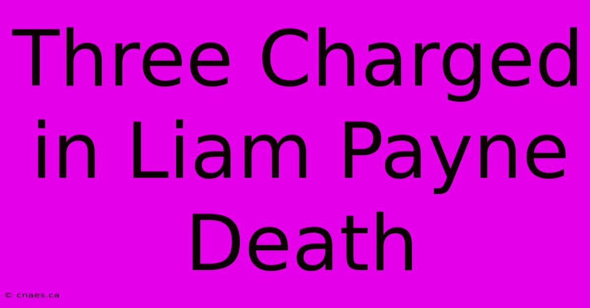 Three Charged In Liam Payne Death